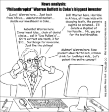 Warren Buffett is considered one of the world's leading philanthropists, yet he is also the biggest investor in Coca-Cola, which aggressively seeks to expand into poorer countries. This cartoon, from an organization critical of the true motives of international aid, calls attention to what it perceives as a contradiction. Cartoon, Warren Buffett wants African children to have more Coke - and healthier teeth.gif