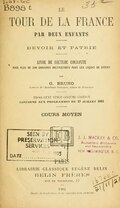 LE TOUR DE LA FRANCE PAR DEUX ENFANTS ____ DEVOIR ET PATRIE ____ LIVRE DE LECTURE COURANTE AVEC PLUS DE 200 GRAVURES INSTRUCTIVES POUR LES LEÇONS DE CHOSES PAR G. BRUNO Lauréat de l’Académie française, auteur de Francinet. ____ TROIS CENT VINGT-SIXIÈME ÉDITION CONFORME AUX PROGRAMMES DU 23 JUILLET 1882 ____ COURS MOYEN PARIS LIBRAIRIE CLASSIQUE EUGÈNE BELIN BELIN FRÈRES RUE DE VAUGIRARD, 52 ____ 1904 Droits de traduction et de reproduction réservés