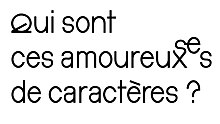 Dans la phrase « Qui sont ces amoureux de caractères ? », le mot « amoureux » est écrit avec un ensemble final de caractères qui marque à la fois les terminaisons « -eux » et « -euses », permettant de lire à la fois « amoureux » et « amoureuses ».