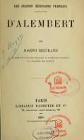 LES GRANDS ÉCRIVAINS FRANÇAIS D’ALEMBERT PAR JOSEPH BERTRAND MEMBRE DE L’ACADÉMIE FRANÇAISE ET SECRÉTAIRE PERPÉTUEL DE L’ACADÉMIE DES SCIENCES PARIS LIBRAIRIE HACHETTE ET Cie 79, boulevard saint-germain, 79 — 1889 Droits de propriété et de traduction réservés