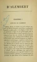 CHAPITRE I L’ENFANCE DE D’ALEMBERT Leibniz, dit-on, ne faisait cas de la science que parce qu’elle lui donnait le droit d’être écouté quand il parlait de philosophie et de religion. L’idée certes est généreuse et digne de son grand esprit, mais si tous ceux qui abordent ces hautes questions devaient commencer par être des Leibniz, ils deviendraient singulièrement rares. Quelque haut d’ailleurs qu’ils fussent placés, leurs discours éloquents ou vulgaires, orthodoxes ou hérétiques, vaudraient seulement par eux-mêmes et nullement par le nom de l’auteur. Les plus illustres sur ce terrain sont les égaux des plus humbles, et l’autorité n’y peut être acceptée dans aucune mesure. Que les luthériens ne triomphent donc pas pour avoir compté dans leurs rangs Kepler et Leibniz, car les catholiques leur opposeraient Descartes et Pascal, et si ces grands hommes se sont hautement déclarés chrétiens, on pourrait, parmi les penseurs les plus libres et les sceptiques les plus