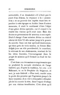 mémorable, il se demandait s’il n’était pas le jouet d’un démon, la croyance à la « possession » et au pouvoir des esprits étant très répandue à cette époque en Arabie. Dans d’autres moments, il avait le sentiment d’être l’objet d’une grâce divine spéciale ; car il croyait à la réalité des visions qu’il avait eues. Mais des doutes se présentaient de nouveau à son esprit. Était-il chargé d’une mission divine ou était-il atteint de folie ? Il alla même jusqu’à la pensée du suicide. Dans cet état spirituel douloureux, qui dura près de trois années, sa femme Khadîdjah joua un rôle providentiel, le consolant, le relevant de ses abattements, écartant de lui les idées funestes, l’encourageant dans le projet de mission qu’il formait au fond de lui-même. C’est dans ces circonstances angoissantes que se produisit la seconde révélation de l’ange Gabriel, qui, d’après la tradition, lui cria : « Ô Mahomet, tu es le Prophète du Seigneur, et moi, je suis Gabriel. » Plus tard, courbé sous le poids des pensées qui l’agitaient jusqu’à le faire trembler, il en vint à demander à Khadîdjah de lui couvrir la tête, dans l’espoir d’échapper aux visions troublantes. C’est alors qu’il