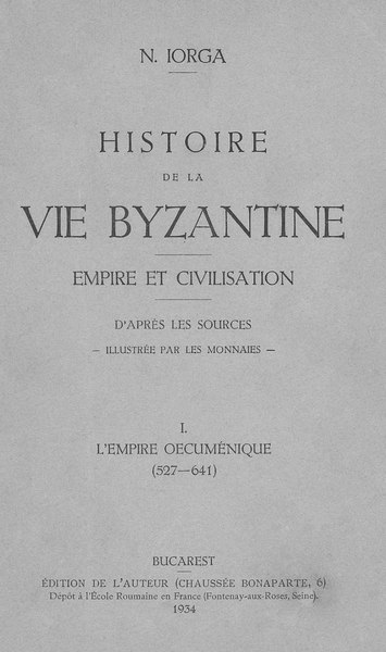 File:Nicolae Iorga - Histoire de la vie byzantine - Empire et civilisation - D’après les sources. Volumul 1- L'Empire Oecuménique - (527-641).pdf