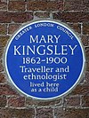 MARY KINGSLEY 1862-1900 Traveller and ethnologist lived here as a child.jpg
