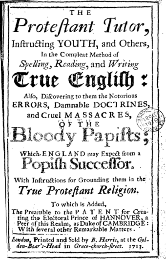 Benjamin Harris's Protestant Tutor, a primer popular for decades and the source for the New England Primer. Edition of 1713. Hanoverian propaganda extended to books for children's education.