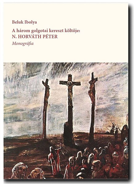 File:Beluk Ibolya, A három golgotai kereszt költője. N. Horváth Péter, monográfia, Marosvásárhely, 2014. címlap.jpg