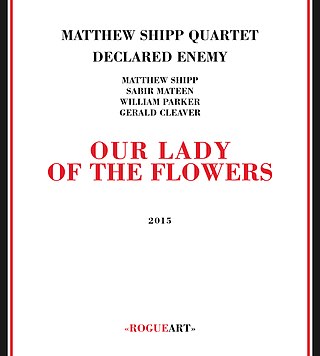 <i>Our Lady of the Flowers</i> (album) 2015 studio album by Matthew Shipp