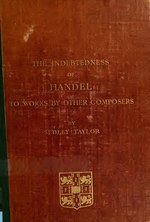 Миниатюра для Файл:The indebtedness of Handel to works by other composers; a presentation of evidence (IA indebtednessofha00tayl).pdf