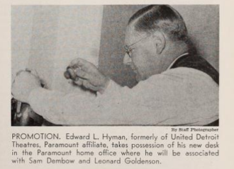 "Edward L. Hyman, formerly of United Detroit Theatres, Paramount Affiliate, takes possession of his new desk in the Paramount home office where he will be associated with Sam Dembrow and Leonard Goldenson". Edward Hyman Screenshot stating Affiliation.png