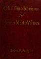 Old-Time Recipes for Home Made Wines Cordials and Liqueurs by Helen S. Wright