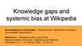 February 2020, "Knowledge gaps & systemic bias at Wikipedia", Misinfocon, National Academy of Science workshop, Washington, D.C.