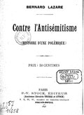 BERNARD LAZARE Contre l’Antisémitisme (HISTOIRE D’UNE POLÉMIQUE) PRIX : 50 CENTIMES PARIS P.-V. STOCK, ÉDITEUR (Ancienne librairie TRESSE et STOCK) 8, 9, 10, 11, GALERIE DU THÉÂTRE-FRANÇAIS PALAIS-ROYAL 1896