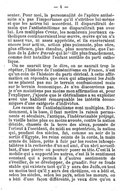 représenter. Pour moi, la personnalité de l’apôtre antisémite n’a pas l’importance qu’il s’attribue lui-même et que les autres lui accordent. Il disparaîtrait demain que l’antisémitisme ne disparaîtrait pas avec lui. Les multiples Croix, les nombreux journaux catholiques continueraient leur œuvre, œuvre qu’on n’a ni assez vue, ni assez appréciée, et ils exerceraient encore leur action, action plus puissante, plus sûre, plus efficace, plus étendue, plus sournoise, que l’action de la Libre Parole qui bataille plus franchement, comme doit batailler l’enfant terrible du parti catholique. On ne saurait trop le dire, on ne saurait trop le répéter, l’histoire de l’antisémitisme en France, n’est qu’un coin de l’histoire du parti clérical. À cette affirmation on répondra que ceux qui attaquent les Juifs ne se placent pas sur le terrain confessionnel mais sur le terrain économique. Je n’en disconviens pas, je n’en maintiens pas moins mon affirmation et, pour l’expliquer, j’ajoute que le cléricalisme a su exploiter avec une habileté remarquable les intérêts économiques d’une catégorie d’individus. Les causes de l’antisémitisme sont multiples. Évidemment, à la base, il faut mettre la raison permanente et séculaire, l’antique, l’indéracinable préjugé, la vieille haine plus ou moins avouée, contre la nation déicide, chassée de la terre des aïeux, poussée de l’orient à l’occident, du midi au septentrion, la nation qui, pendant des siècles, fut, comme au soir de la sortie d’Égypte, les reins ceints de la corde, la main armée du bâton, prête à fuir par les routes inhospitalières à la recherche d’un sol ami, d’un abri accueillant, d’une pierre où pouvoir poser sa tête. C’est là le mobile qui a supporté les autres, c’est là le sentiment constant qui a permis à d’autres sentiments de s’éveiller, de se développer, de grandir. Sur ce fonds stable qui existera tant qu’il y aura des Juifs, ou tout au moins tant qu’il y aura des chrétiens, on a bâti et, selon les siècles, selon les pays, selon les mœurs, on a bâti d’une façon différente, je veux dire qu’on a