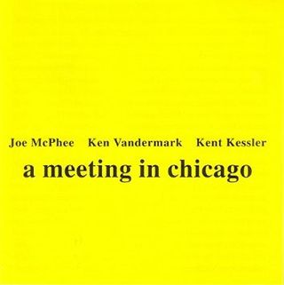 <i>A Meeting in Chicago</i> 1997 studio album by Joe McPhee, Ken Vandermark, Kent Kessler
