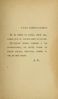 À PAUL ALBERT LAURENS Je te dédie ce livre, cher ami, parce que tu voulus bien le louer. Quelques rares pareils à toi puissent-ils, en cette gerbe de folle ivraie, trouver, comme tu fis, du bon grain. A. G.