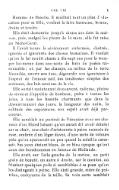 Homme de théorie, il méditait tout un plan d’éducation pour sa fille, voulant la faire heureuse, bonne, droite et tendre. Elle était demeurée jusqu’à douze ans dans la maison, puis, malgré les pleurs de la mère, elle fut mise au Sacré-Cœur. Il l’avait tenue là sévèrement enfermée, cloîtrée, ignorée et ignorante des choses humaines. Il voulait qu’on la lui rendît chaste à dix-sept ans pour la tremper lui-même dans une sorte de bain de poésie raisonnable ; et, par les champs, au milieu de la terre fécondée, ouvrir son âme, dégourdir son ignorance à l’aspect de l’amour naïf, des tendresses simples des animaux, des lois sereines de la vie. Elle sortait maintenant du couvent, radieuse, pleine de sèves et d’appétits de bonheur, prête à toutes les joies, à tous les hasards charmants que dans le désœuvrement des jours, la longueur des nuits, la solitude des espérances, son esprit avait déjà parcourus. Elle semblait un portrait de Véronèse avec ses cheveux d’un blond luisant qu’on aurait dit avoir déteint sur sa chair, une chair d’aristocrate à peine nuancée de rose, ombrée d’un léger duvet, d’une sorte de velours pâle qu’on apercevait un peu quand le soleil la caressait. Ses yeux étaient bleus, de ce bleu opaque qu’ont ceux des bonshommes en faïence de Hollande. Elle avait, sur l’aile gauche de la narine, un petit grain de beauté, un autre à droite, sur le menton, où frisaient quelques poils si semblables à sa peau qu’on les distinguait à peine. Elle était grande, mûre de poitrine, ondoyante de la taille. Sa voix nette semblait