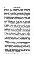 et avait un fils, ce fils deviendrait l’héritier du domaine de M. Brooke, lequel rapportait environ trois mille livres par an. Un tel revenu paraissait la richesse à ces familles provinciales, qui en étaient encore à discuter la conduite récente de M. Peel dans la question catholique et qui ne savaient rien ni des futures mines d’or, ni de cette fastueuse ploutocratie qui a si noblement élevé les nécessités de la vie aristocratique. Et comment Dorothée, avec sa beauté et de telles espérances, ne se serait-elle pas mariée ? Rien ne pouvait s’y opposer, rien que son amour des partis extrêmes et sa volonté ferme de régler sa vie d’après certaines idées qui pouvaient faire réfléchir un homme prudent avant de lui offrir sa main, ou qui pouvaient la décider elle-même à refuser toutes les demandes. Une jeune femme riche et de bonne naissance qu’on voyait s’agenouiller tout à coup sur le carreau auprès d’un paysan malade et prier avec une ferveur digne du temps des Apôtres, — à qui il prenait parfois d’étranges fantaisies de jeûner comme une papiste ou de se lever la nuit pour étudier de vieux livres de théologie ! une telle femme était bien capable de vous réveiller un beau matin pour vous proposer un nouveau placement de son revenu peu d’accord avec l’économie politique et l’entretien de chevaux de selle ! Il était bien naturel qu’un homme réfléchît à deux fois avant de prendre une telle compagne ! L’opinion du voisinage et des paysans eux-mêmes était en général plus favorable à Célia, si aimable et à l’air si candide, tandis que les grands yeux de miss Brooke avaient, comme sa religion, quelque chose de trop insolite et de trop accentué. Pauvre Dorothée ! à côté d’elle et avec son air innocent, c’était la petite Célia qui avait l’expérience et la connaissance du monde, tant l’esprit humain est plus subtil que les frêles tissus qui l’enveloppent. Pourtant ceux qui approchaient Dorothée, tout prévenus