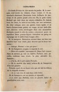 Un bruit d’éclats de rire monta du jardin. M. le marquis entr’ouvrit les rideaux d’une croisée et vit un spectacle charmant. Domenica toute brillante de jeunesse et de gaieté jouait avec son fils, le petit comte Roland qui riait dans ses atours enfantins. Ils étaient tous les deux, la mère et son baby, sur une miniature de char valaque avec ses quatre roues égales et sa barre d’avant-train peinte en rouge, où une belle fille aux cheveux noirs, enveloppée dans une mousseline flottante, jouait le rôle du cocher, crânement posée en équilibre. Deux poneys-bijoux traînaient au galop cet équipage sur le sable d’une longue allée. Et la marquise Domenica, serrant dans ses bras son bambino tout rose criait, plus divertie que le Jésus lui-même : — Galope, Phatmi ! n’aie pas peur ! M. de Sampierre soupira et regarda le ciel. — Dieu m’a comblé ! murmura-t-il. Dans l’art comme dans la science, je suis un maître. Fortune sans pareille, noblesse sans rivale, la plus adorable des femmes… — J’ai lu, dit le joli comte Pernola. — Et le modèle des amis ! acheva M. de Sampierre d’un ton pénétré. Pernola reprit de sa douce voix qui eût fait les délices de la chapelle Sixtine : — Je ne vois rien de mal dans cette lettre. M. de Sampierre eut un sourire et répondit : — À votre âge, Battista, vous ne pouvez lutter de pénétration avec moi.