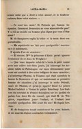 aimez celui qui a droit à votre amour, et le bonheur entrera dans votre maison. » — Ce sont des mots ! fit Pernola qui haussa les épaules. Comment Domenica ne vous aimerait-elle pas ? Y a-t-il au monde un homme plus digne que vous d’être aimé ? M. de Sampierre replia la lettre et la serra dans son portefeuille. — Ma supériorité me fait peur quelquefois ! murmura-t-il noblement. Il ajouta d’un air soucieux : — Et encore, Mme la princesse d’Aleix paraît ignorer l’existence de ce Jean de Tréglave ! — Que vous importe celui-là ! s’écria le petit comte avec une colère très-bien jouée, j’ai interrogé les anciens valets de Paléologue, car mon dévouement pour vous me conduit à des actes indignes de mon caractère ; j’ai interrogé Phatmi, la Tzigane, qui était autrefois la bonne de Domenica et qui est maintenant sa première femme de chambre ; j’ai interrogé le serbe Pétraki, mari de Phatmi, et qu’ai-je appris ? Rien ! Le prince Michel habitait à Vienne le palais Esterhasy. Les fenêtres du consulat de France donnaient sur les jardins du palais. Les deux fils du consul, qui était M. de Tréglave, regardaient jouer l’enfant, et l’enfant leur souriait quelquefois. Elle avait dix ans ! Et depuis lors, rien. M. de Sampierre tenait maintenant les yeux baissés, et ses sourcils étaient contractés violemment.