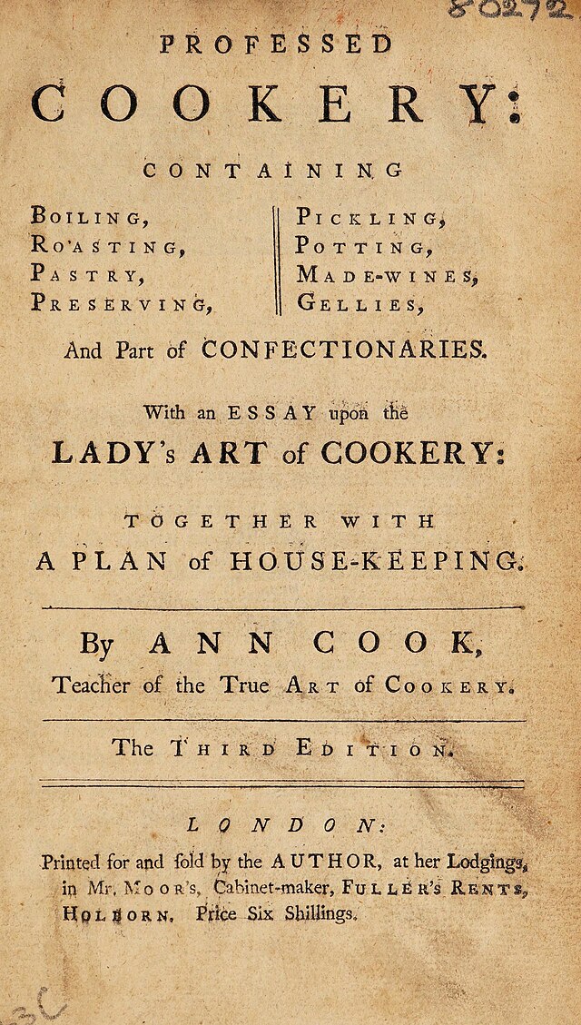 Title page that reads: "Professed Cookery: containing boiling, roasting, pastry, preserving, pickling, potting, made-wines, gellies and part of confectionaries. With an essay upon the lady's art of cookery; together with a plan of housekeeping. By Ann Cook, Teacher of the True Art of Cookery.The Third Edition", followed by the publisher's details