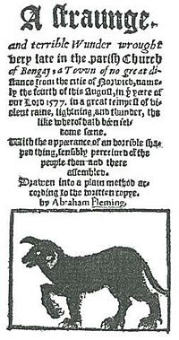 Title page of Rev. Abraham Fleming's account of the appearance of the ghostly black dog "Black Shuck" at the church of Bungay, Suffolk: "A straunge, and terrible Wunder wrought very late in the parish church of Bungay: a town of no great distance from the citie of Norwich, namely the fourth of this August, in the yeere of our Lord 1577. in a great tempest of violent raine, lightning, and thunder, the like wherof hath been seldome seene. With the appeerance of an horrible shaped thing, sensibly perceiued of the people then and there assembled. Drawen into a plain method according to the written copye. by Abraham Fleming." A Staunge and terrible Wunder.jpg