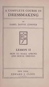 A complete course in dressmaking, (Vol. 2, Aprons and House Dresses) (IA completecoursein02cono).pdf