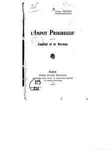 Jules Dufay, L’Impôt progressif sur le capital et le revenu, 1906    