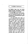 de l’étable, dans tous les bruits mêlés des bêtes familières, et dans le frais passage du vent clair. Le vieux Blas ayant vidé sa jatte, dont les dernières gouttes de lait coulèrent sur sa barbe blanche, parla d’un air timide : — Ce qui serait très bien, ce serait de laisser venir le petit avec moi, là-bas, près du pont, pour s’amuser. Je dis : pour m’amuser aussi. Un train qui passe après un train, toute la journée, ce n’est pas gai ; je m’ennuie enfin à regarder l’eau qui coule. Les nouveaux réjouissent les anciens ; ils mettent de la gaieté dans les vieux esprits et de la lumière dans les vieux regards. L’autre jour, il a plu toute la journée, mais Blas était avec moi,