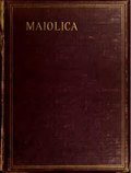 Fayl:Maiolica- a historical treatise on the glazed and enamelled earthenwares of Italy, with marks and monograms, also some notice of the Persian, Damascus, Rhodian, and Hispano-Moresque wares (IA maiolicahistoric00fort).pdf üçün miniatür