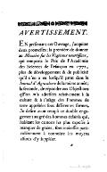 AVERTISSEMENT. En préſentant cet Ouvrage, j’acquitte deux promeſſes ; la première de donner au Mémoire ſur les Végétaux nourriſſans, qui remporta le Prix de l’Académie des ſciences de Beſançon en 1772, plus de développement & de publicité qu’il n’en a eu lorſqu’il parut dans le Journal d’Agriculture de la même année ; la ſeconde, de répondre aux Objections qu’on m’a adreſſées relativement à la culture & à l’uſage des Pommes de terre apprêtées ſous différentes formes. Je deſire avoir rempli ce double engagement au gré des hommes éclairés qui, habitant les cantons les plus expoſés à manquer de grains, ſont intéreſſés particulièrement à connoître les moyens aſſurés d’y ſuppléer.