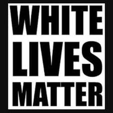 The slogan made in a style mimicking that of Black Lives Matter graphics White Lives Matter.jpg
