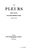 LES PLEURS Poésies Nouvelles PAR MADAME DESBORDES VALMORE. DEUXIÈME ÉDITION. PARIS, CHEZ MADAME GOULLET, LIBRAIRE, PALAIS-ROYAL, No 7. M DCCC XXXIV.