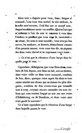 Alors tout a disparu pour vous, faim, fatigue et sommeil ; vous vous êtes arrêté, la tête inclinée, la bouche entr’ouverte, l’œil fixé sur ce massif noir, duquel semblaient sortir ces souffles d’harmonie qui se mêlaient à l’air du soir et venaient à vous dans l’ombre ; et pendant que vous étiez là, immobile et en extase, les sons se sont succédé ; vous avez pu les suivre, les analyser, et bientôt, désenchanté comme d’un premier amour, vous vous êtes dit, en piquant des deux votre cheval et en reprenant votre route : — Ce n’est que la vibration d’une harpe dans laquelle passe le vent. — Cependant, dédaigneux que vous fûtes alors, combien de fois depuis, soit dans un bal, soit au théâtre, dans votre veille ou dans votre sommeil, combien de fois, dites, quoique votre esprit fût alors et tout entier attaché aux choses qui en étaient les plus éloignées, combien de fois n’avez-vous pas tressailli tout à coup, croyant encore entendre ces sons éoliens qui vous avaient frappé au soir sur une route d’Édimbourg ou de Dumfries, et dont votre ame avait gardé le souvenir ? Ce n’était cependant que la vibration d’une harpe dans laquelle passait le vent.