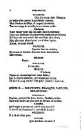 POLYEUCTE. Hâtez-vous donc de l’être. Oui, j’y cours, cher Néarque : Je brûle d’en porter la glorieuse marque. Mais Pauline s’afflige, et ne peut consentir, Tant ce songe la trouble, à me laisser sortir. NÉARQUE. Votre retour pour elle en aura plus de charmes ; Dans une heure au plus tard vous essuierez ses larmes ; Et l’heur de vous revoir lui semblera plus doux, Plus elle aura pleuré pour un si cher époux. Allons, on nous attend. POLYEUCTE. Allons, on nous attend. Apaisez donc sa crainte, Et calmez la douleur dont son âme est atteinte : Elle revient. NÉARQUE. Elle revient. Fuyez. POLYEUCTE. Elle revient. Fuyez. Je ne puis. NÉARQUE. Elle revient. Fuyez. Je ne puis. Il le faut ; Fuyez un ennemi qui sait votre défaut, Qui le trouve aisément, qui blesse par la vue, Et dont le coup mortel vous plaît quand il vous tue. Scène II. POLYEUCTE, NÉARQUE, PAULINE, STRATONICE. POLYEUCTE. Fuyons, puisqu’il le faut. Adieu, Pauline, adieu. Dans une heure au plus tard je reviens en ce lieu. PAULINE. Quel sujet si pressant à sortir vous convie ? Y va-t-il de l’honneur ? y va-t-il de la vie ? POLYEUCTE. Il y va de bien plus. PAULINE. Il y va de bien plus. Quel est donc ce secret ?