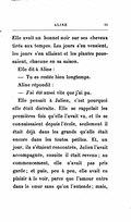 Elle avait un bonnet noir sur ses cheveux tirés aux tempes. Les jours s’en venaient, les jours s’en allaient et les plantes poussaient, chacune en sa saison. Elle dit à Aline : — Tu es restée bien longtemps. Aline répondit : — J’ai été aussi vite que j’ai pu. Elle pensait à Julien, c’est pourquoi elle était distraite. Elle se rappelait les premières fois qu’elle l’avait vu, et ils se connaissaient depuis l’école, seulement il était déjà dans les grands qu’elle était encore dans les toutes petites. Et, un jour, ils s’étaient rencontrés, Julien l’avait accompagnée, ensuite il était revenu ; au commencement, elle n’avait pas pris garde ; et puis, peu à peu, elle avait eu plaisir à le voir, parce que l’amour entre dans le cœur sans qu’on l’entende ; mais,