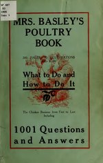 Thumbnail for File:Mrs. Basley's poultry book; tells you what to do and how to do it; the chicken business from first to last including 1001 questions and answers, relative to up-to-date poultry culture (IA mrsbasleyspoultr00basl).pdf