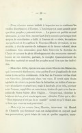 II — Nous n’avons aucun intérêt à importer sur ce continent les vieilles discrépances d’Europe. L’Amérique est assez grande pour que deux peuples y puissent vivre… La guerre est parfois un mal nécessaire, je veux bien ; encore faut-il n’y recourir que lorsque tout moyen de conciliation a failli. À l’aurore de ce siècle, les nations qui prétendent évangéliser le Nouveau-Monde devraient, ce me semble, y établir une ère de tolérance et de bonne volonté, deux conditions bien nécessaires pour faire bienvenir la doctrine du Christ et assurer le plein développement des ressources merveilleuses de ces contrées, partant, le complet épanouissement du bien-être matériel et moral des peuples aussi bien que des individus. — Mon cher Abbé, riposte non sans ironie Messire des Maizerets, qui s’outrecuide facilement, vous parlez d’or et j’applaudis de tout cœur à ces nobles sentiments. Si le but de l’homme ici-bas était son bien-être, j’abonderais dans vos vues. Il serait sans doute agréable de vivre à sa poste dans la faitardise, au milieu d’une nature abondante et généreuse ; mais il faudrait, pour cela, pactiser avec l’erreur, suppéditer sa conscience, traiter de pair avec les ennemis de Notre Sainte Mère l’Église… Croyez-moi, chercher le bonheur ici-bas, c’est courir après une chimère. Celui qui a dit : « Mon royaume n’est pas de ce monde » savait ce qu’il disait aussi bien que vous ou moi peut-être !… — Mais si je me remets bien, Messire, intervient ici Hertel de Chambly qui dissimule mal son indignation en voyant quel ton provocateur, quels éclats de voix et quelles arguties, mon-