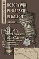 Tom 3. Rozgrywki piłkarskie w Galicji do roku 1914