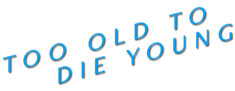 Too Old to Die Young