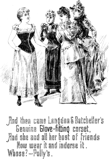 And then came Langdon & Batcheller’s Genuine Glove-fitting corset, And she and all her host of friends Now wear it and indorse it. Whose?—Polly’s.