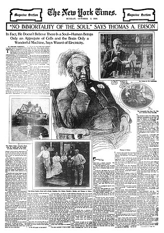This 1910 New York Times Magazine feature states that "Nature, the supreme power, (Edison) recognizes and respects, but does not worship. Nature is not merciful and loving, but wholly merciless, indifferent." Edison is quoted as saying "I am not an individual--I am an aggregate of cells, as, for instance, New York City is an aggregate of individuals. Will New York City go to heaven?" 19101002 "No Immortality of the Soul" Says Thomas A. Edison - The New York Times.jpg