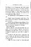 les villageois de la Waingunga sont irrités contre lui, et il vient irriter les nôtres. Ils fouilleront la jungle à sa recherche… il sera loin, mais, nous et nos enfants, il nous faudra courir quand on allumera l’herbe. Vraiment, nous sommes très reconnaissants à Shere Khan ! — Lui parlerai-je de votre gratitude ? dit Tabaqui. — Ouste ! jappa brusquement Père Loup. Va-t’en chasser avec ton maître. Tu as fait assez de mal pour une nuit. — Je m’en vais, dit Tabaqui tranquillement. Vous pouvez entendre Shere Khan, en bas, dans les fourrés. J’aurais pu me dispenser du message. Père Loup écouta. En bas, dans la vallée qui descendait vers une petite rivière, il entendit la plainte dure, irritée, hargneuse et chantante d’un tigre qui n’a rien pris et auquel il importe peu que toute la jungle le sache. — L’imbécile ! dit Père Loup, commencer un travail de nuit par un vacarme pareil ! Pense-t-il que nos chevreuils sont comme ses veaux gras de la Waingunga ? — Chut ! Ce n’est ni bœuf ni chevreuil qu’il