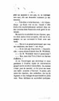 aller un moment à son pas, et, se tournant vers moi, elle me demanda comment je me trouvais. « — Très bien et très heureux, » lui répondis-je : je disais vrai en me voyant à côté d’elle très confortablement enfoncé dans un des coussins dont Jeannette avait garni le cabriolet. Ma tante fut si satisfaite de ma réponse, que, ses deux mains étant occupées, elle me le témoigna en me caressant le front avec son fouet. « — Est-ce à un grand pensionnat que vous me conduisez, ma tante ? » lui dis-je. « — Je ne sais pas trop encore, » répondit-elle ; « nous allons d’abord chez M. Wickfield. » — Ce M. Wickfield tient-il pensionnat ? » — Non, mon cher Trot, il tient un bureau d’affaires. » Je ne l’interrogeai pas davantage et nous passâmes à d’autres sujets de conversation jusqu’à notre entrée à Cantorbéry. Là, comme c’était jour de marché, ce fut pour ma tante une belle occasion d’insinuer le poney gris entre des chariots, des corbeilles, des tas de légumes et des étalages de marchands en plein vent. Nous faillîmes en accrocher