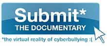 Submit the Documentary: The Virtual Reality of Cyberbullying. An award-winning documentary about the effects of cyberbullying that is shown in schools across the globe. Submit The Documentary,March 2013.jpg