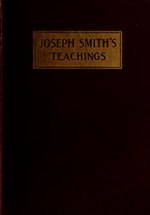 Миниатюра для Файл:Joseph Smith's teachings - a classified arrangement of the doctrinal sermons and writings of the great Latter-day prophet (IA josephsmithsteac01smit).pdf