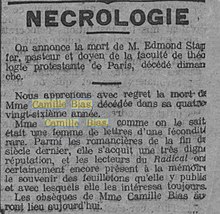 Nécrologie … Nous apprenons avec regret la mort de Mme Camille Bias, décédée dans sa quatre-vingt-sixième année. Mme Camille Bias, comme on le sait était une femme de lettres d'une féconfité rare. Parmi les romancières de la fin du siècle dernier, elle s’acquit une très digne réputation, et les lecteurs du Radical ont certainement encore présent à la mémoire le souvenir des feuilletons qu'elle y publia et avec lesquels elle les intéressa toujours. Les obsèques de Mme Camille Bias auront lieu aujourd'hui.