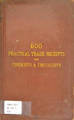 Thumbnail for File:Five hundred practical trade receipts (general, remedial, veterinary) for Chemists and Druggists, including approximate formulae of several popular proprietary articles (electronic resource) (IA b21297101).pdf