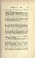 lain ornement. Les Italiens ont, avec plus d’à propos, appelé de ce nom la méchanceté, car elle est toujours nuisible, toujours insensée ; toujours aussi, elle est le propre d’une âme poltronne et basse ; les stoïciens l’interdisent au sage. Effet des grandes douleurs en diverses circonstances ; tout sentiment excessif ne se peut exprimer. — L’histoire rapporte que Psamménitus, roi d’Égypte, défait et pris par Cambyse, roi de Perse, voyant passer sa fille, captive comme lui, habillée en servante, qu’on envoyait puiser de l’eau, demeura sans mot dire, les yeux fixés à terre, tandis qu’autour de lui, tous ses amis pleuraient et se lamentaient. Voyant, peu après, son fils qu’on menait à la mort, il garda cette même contenance ; tandis qu’à la vue d’un de ses familiers conduit au milieu d’autres prisonniers, il se frappa la tête, témoignant d’une douleur extrême. On peut rapprocher ce trait de ce qui s’est vu récemment chez un de nos princes qui, étant à Trente, y reçut la nouvelle de la mort de son frère aîné, le soutien et l’honneur de sa maison ; bientôt après, il apprenait la perte de son frère puîné sur lequel, depuis la mort du premier, reposaient toutes ses espérances. Ces deux malheurs, il les avait supportés avec un courage exemplaire ; quand, quelques jours plus tard, un homme de sa suite vint à mourir. À ce dernier accident, il ne sut plus se contenir, sa résolution l’abandonna, il se répandit en larmes et en lamentations, au point que certains en vinrent à dire qu’il n’avait été réellement sensible qu’à cette dernière secousse. La vérité est que la mesure était comble, et qu’un rien suffit pour abattre son énergie et amener ce débordement de tristesse. On pourrait, je crois, expliquer de même l’attitude de Psamménitus, si l’histoire n’ajoutait que Cambyse, s’étant enquis auprès de lui du motif pour lequel, après s’être montré si peu touché du malheur de son fils et de sa fille, il était si affecté de celui d’un de ses amis, n’en eut reçu cette réponse : « C’est que ce dernier chagrin, seul, peut s’exprimer par les larmes ; tandis que la douleur ressentie pour les deux premiers, est de beaucoup au delà de toute expression. » À ce propos, me revient à l’idée le fait de ce peintre ancien qui, dans le sacrifice d’Iphigénie, ayant à représenter la douleur de ses divers personnages, d’après le degré d’intérêt que chacun portait à la mort de cette belle et innocente jeune fille ; ayant à cet effet, quand il en arriva au père de la vierge, déjà épuisé toutes les ressources de son art ; devant l’impossibilité de lui donner une contenance en rapport avec l’intensité de sa douleur, il le peignit le visage couvert. C’est aussi pour cela qu’à l’égard de Niobé, cette malheureuse mère, qui, après avoir perdu d’abord ses sept fils, perdit ensuite ses sept filles ; les poètes ont imaginé qu’écrasée par une telle succession de malheurs, elle finit elle-même par être métamorphosée en rocher, « pétrifiée par la douleur (Ovide) », marquant de la sorte ce morne, muet et sourd hébétement qui s’empare de nous, lorsque les accidents qui nous accablent, dépassent ce que