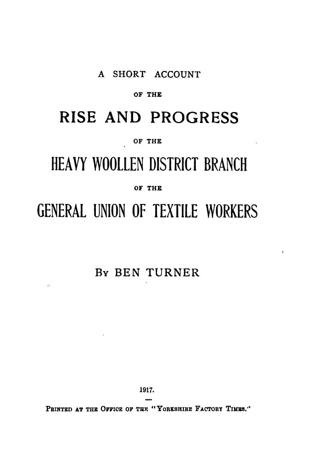 Inside front page from 1917 book with the wording: A short account of the rise and progress of the Heavy Woollen District branch of the General Union of Textile Workers by Ben Turner