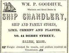 Wm P Goodhue advertised in 1857 his Derby St Salem, MA ship's chandlery business